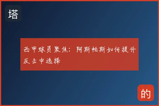 西甲球员聚焦：阿斯帕斯如何提升反击中选择