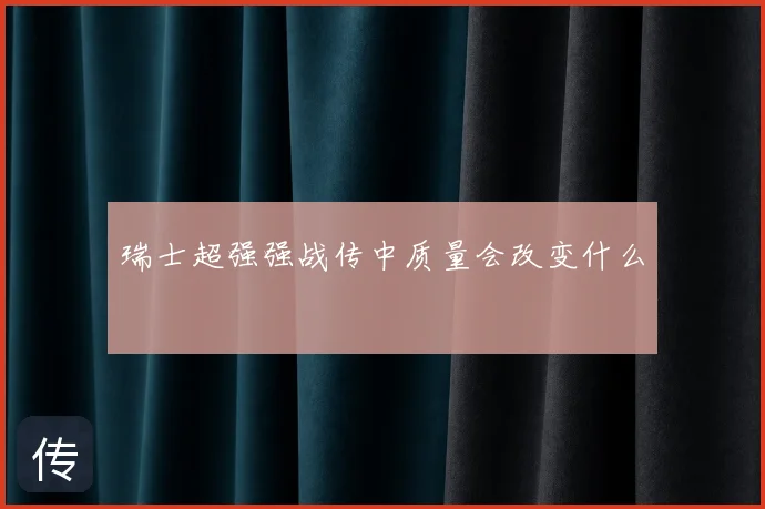 瑞士超强强战传中质量会改变什么