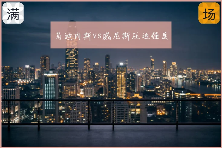 乌迪内斯vs威尼斯压迫强度