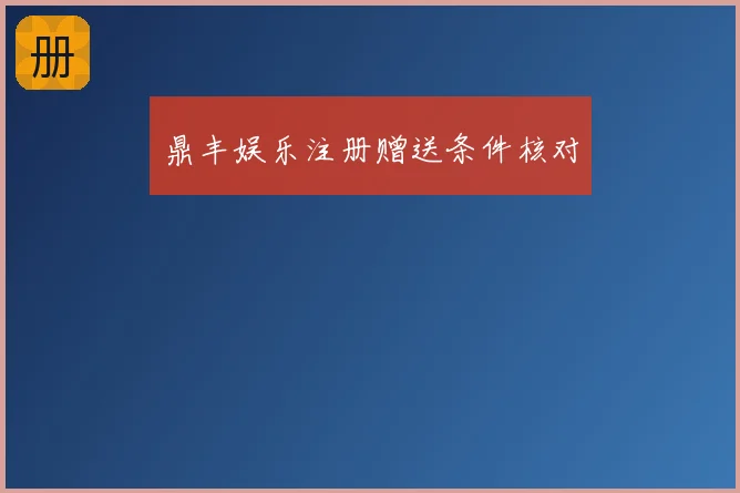 鼎丰娱乐注册赠送条件核对