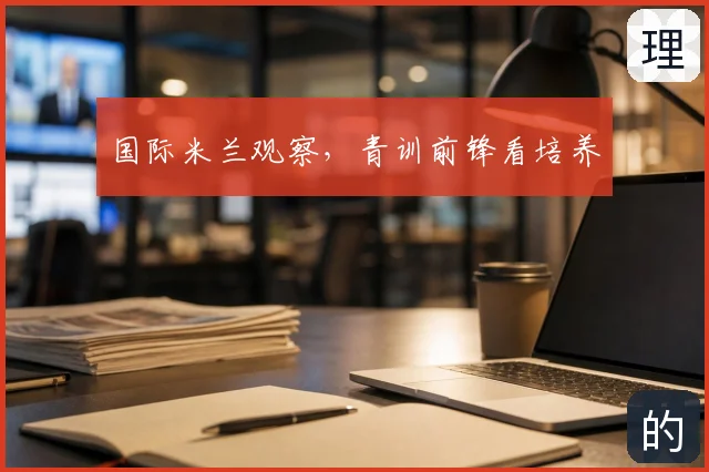 国际米兰观察，青训前锋看培养